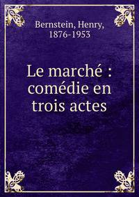 Le march? : com?die en trois actes
