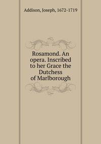 Rosamond. An opera. Inscribed to her Grace the Dutchess of Marlborough