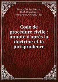 Code de proc?dure civile : annot? d'apr?s la doctrine et la jurisprudence