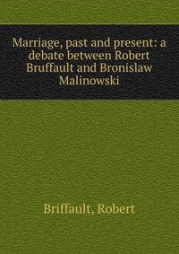 Marriage, past and present: a debate between Robert Bruffault and Bronislaw Malinowski
