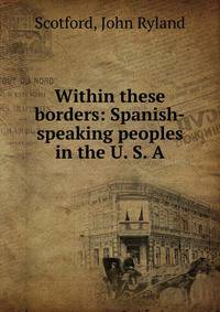 Within these borders: Spanish-speaking peoples in the U. S. A