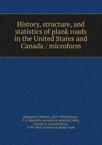 History, structure, and statistics of plank roads in the United States and Canada / microform