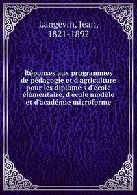 R?ponses aux programmes de p?dagogie et d'agriculture pour les dipl?m? s d'?cole ?l?mentaire, d'?cole mod?le et d'acad?mie microforme