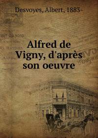 Alfred de Vigny, d'apr?s son oeuvre