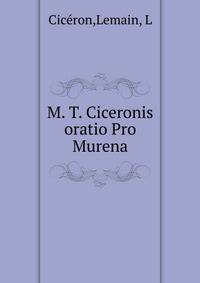 M. T. Ciceronis oratio Pro Murena