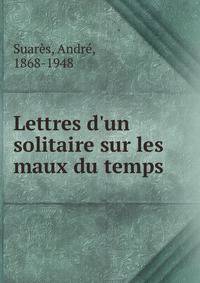 Lettres d'un solitaire sur les maux du temps