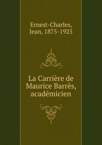 La Carriere de Maurice Barres, academicien