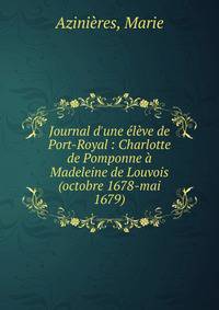 Journal d'une ?l?ve de Port-Royal : Charlotte de Pomponne ? Madeleine de Louvois (octobre 1678-mai 1679)