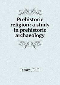 Prehistoric religion: a study in prehistoric archaeology