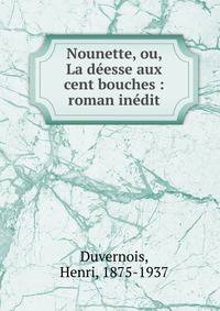 Nounette, ou, La d?esse aux cent bouches : roman in?dit
