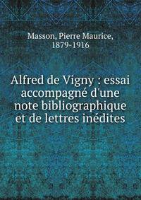 Alfred de Vigny : essai accompagn? d'une note bibliographique et de lettres in?dites
