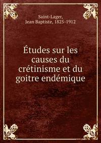 Etudes sur les causes du cretinisme et du goitre endemique
