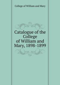Catalogue of the College of William and Mary, 1898-1899