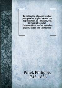 La m?decine clinique rendue plus pr?cise et plus exacte par l'application de l'analyse, ou, Recueil et r?sultat d'observations sur les maladies aigu?s, faites ? la Salp?tri?re