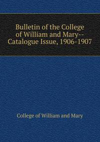 Bulletin of the College of William and Mary--Catalogue Issue, 1906-1907