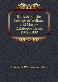 Bulletin of the College of William and Mary--Catalogue Issue, 1908-1909
