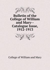 Bulletin of the College of William and Mary--Catalogue Issue, 1912-1913