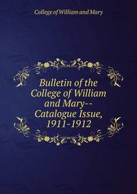 Bulletin of the College of William and Mary--Catalogue Issue, 1911-1912