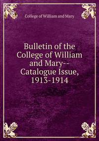 Bulletin of the College of William and Mary--Catalogue Issue, 1913-1914