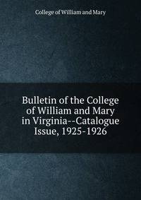 Bulletin of the College of William and Mary in Virginia--Catalogue Issue, 1925-1926