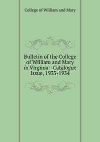 Bulletin of the College of William and Mary in Virginia--Catalogue Issue, 1933-1934