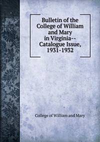 Bulletin of the College of William and Mary in Virginia--Catalogue Issue, 1931-1932