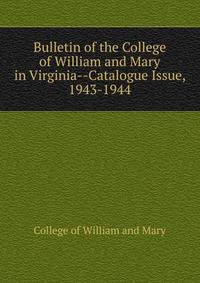 Bulletin of the College of William and Mary in Virginia--Catalogue Issue, 1943-1944