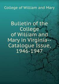 Bulletin of the College of William and Mary in Virginia--Catalogue Issue, 1946-1947