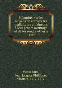 M?moires sur les moyens de corriger les malfaiteurs et fain?ans ? leur propre avantage et de les rendre utiles ? l'?tat