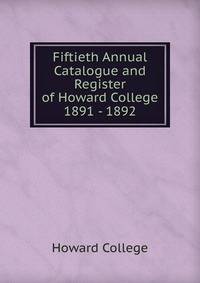 Fiftieth Annual Catalogue and Register of Howard College 1891 - 1892