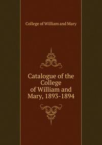 Catalogue of the College of William and Mary, 1893-1894