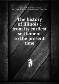 The history of Illinois : from its earliest settlement to the present time