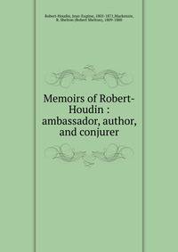 Memoirs of Robert-Houdin : ambassador, author, and conjurer