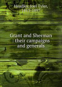 Grant and Sherman : their campaigns and generals