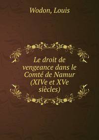 Le droit de vengeance dans le Comt? de Namur (XIVe et XVe si?cles)