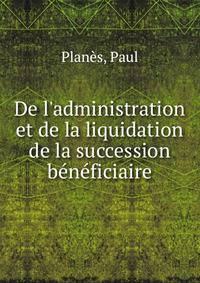 De l'administration et de la liquidation de la succession b?n?ficiaire