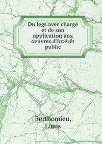 Du legs avec charge et de son application aux oeuvres d'int?r?t public