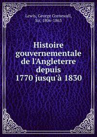 Histoire gouvernementale de l'Angleterre depuis 1770 jusqu'? 1830