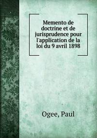 Memento de doctrine et de jurisprudence pour l'application de la loi du 9 avril 1898