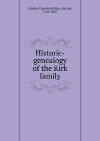 Historic-genealogy of the Kirk family