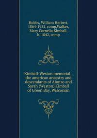 Kimball-Weston memorial : the american ancestry and descendants of Alonzo and Sarah (Weston) Kimball of Green Bay, Wisconsin
