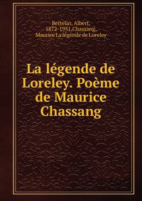 La l?gende de Loreley. Po?me de Maurice Chassang