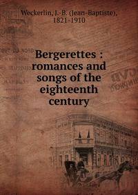 Bergerettes : romances and songs of the eighteenth century