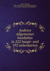 Andrees Allgemeiner handatlas in 222 haupt- und 192 nebenkarten