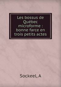 Les bossus de Qu?bec microforme : bonne farce en trois petits actes