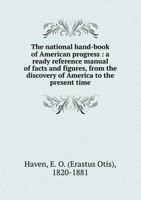The national hand-book of American progress : a ready reference manual of facts and figures, from the discovery of America to the present time