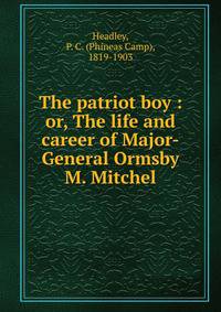 The patriot boy : or, The life and career of Major-General Ormsby M. Mitchel