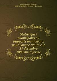 Statistiques municipales ou Rapports municipaux pour l'ann?e expir? e le 31 d?cembre 1880 microforme