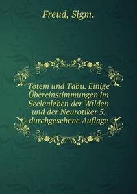 Totem und Tabu. Einige ?bereinstimmungen im Seelenleben der Wilden und der Neurotiker 5. durchgesehene Auflage