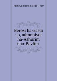 Berosi ha-kasdi : o, admoniyot ha-Ashurim eha-Bavlim .